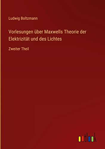 Vorlesungen über Maxwells Theorie der Elektrizität und des Lichtes: Zweiter Theil