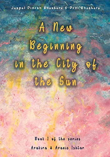 A New Beginning in the City of the Sun: The early years of Arakira & Aranis (Arakira & Aranis Ishtar)