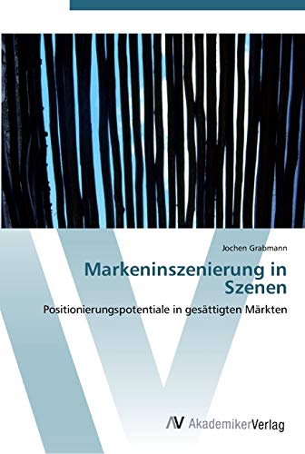 Markeninszenierung in Szenen: Positionierungspotentiale in gesättigten Märkten