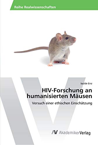HIV-Forschung an humanisierten Mäusen: Versuch einer ethischen Einschätzung