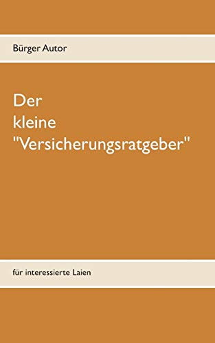 Der kleine Versicherungsratgeber: für interessierte Laien