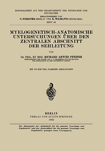 Myelogenetisch-Anatomische Untersuchungen Über den Zentralen Abschnitt der Sehleitung (Monographien aus dem Gesamtgebiete der Neurologie und Psychiatrie, 43, Band 43)