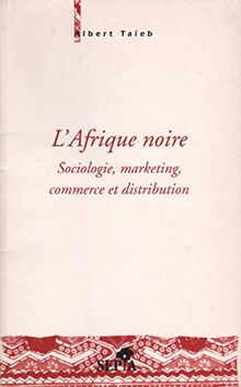 L'Afrique noire : sociologie, marketing, commerce et distribution