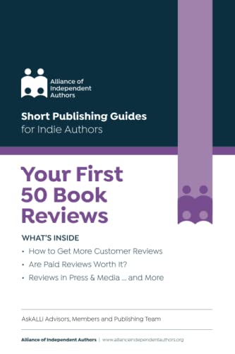 Your First 50 Book Reviews: Quick & Easy Guides for Indie Authors: ALLi's Guide to Getting More Reader Reviews (Short Publishing Guides for Indie Authors)