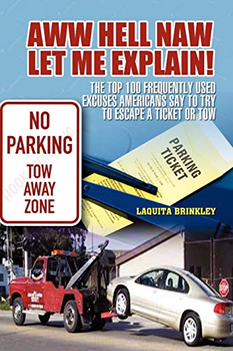 Aww Hell Naw Let Me Explain!: The top 100 frequently used excuses Americans say to try to escape a ticket or tow