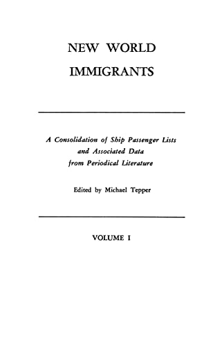 New World Immigrants. a Consolidation of Ship Passenger Lists and Associated Data from Periodical Literature. in Two Volumes. Volume I
