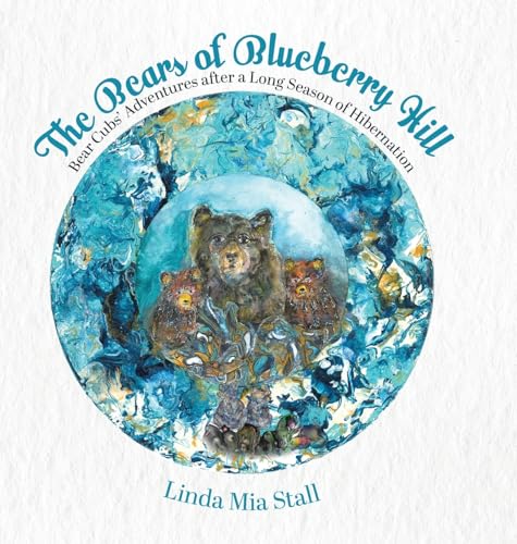 The Bears of Blueberry Hill: Bear Cubs' Adventures after a Long Season of Hibernation