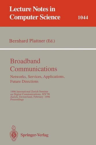 Broadband Communciations. Networks, Services, Applications, Future Directions.: 1996 International Zurich Seminar on Digital Communications IZS'96, ... Notes in Computer Science, 1044, Band 1044)