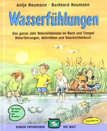 Wasserfühlungen: Das ganze Jahr Naturerlebnisse an Bach und Tümpel, Naturführungen, Aktivitäten und Geschichtenbuch. Mit Spielen, Übungen und Rezepten