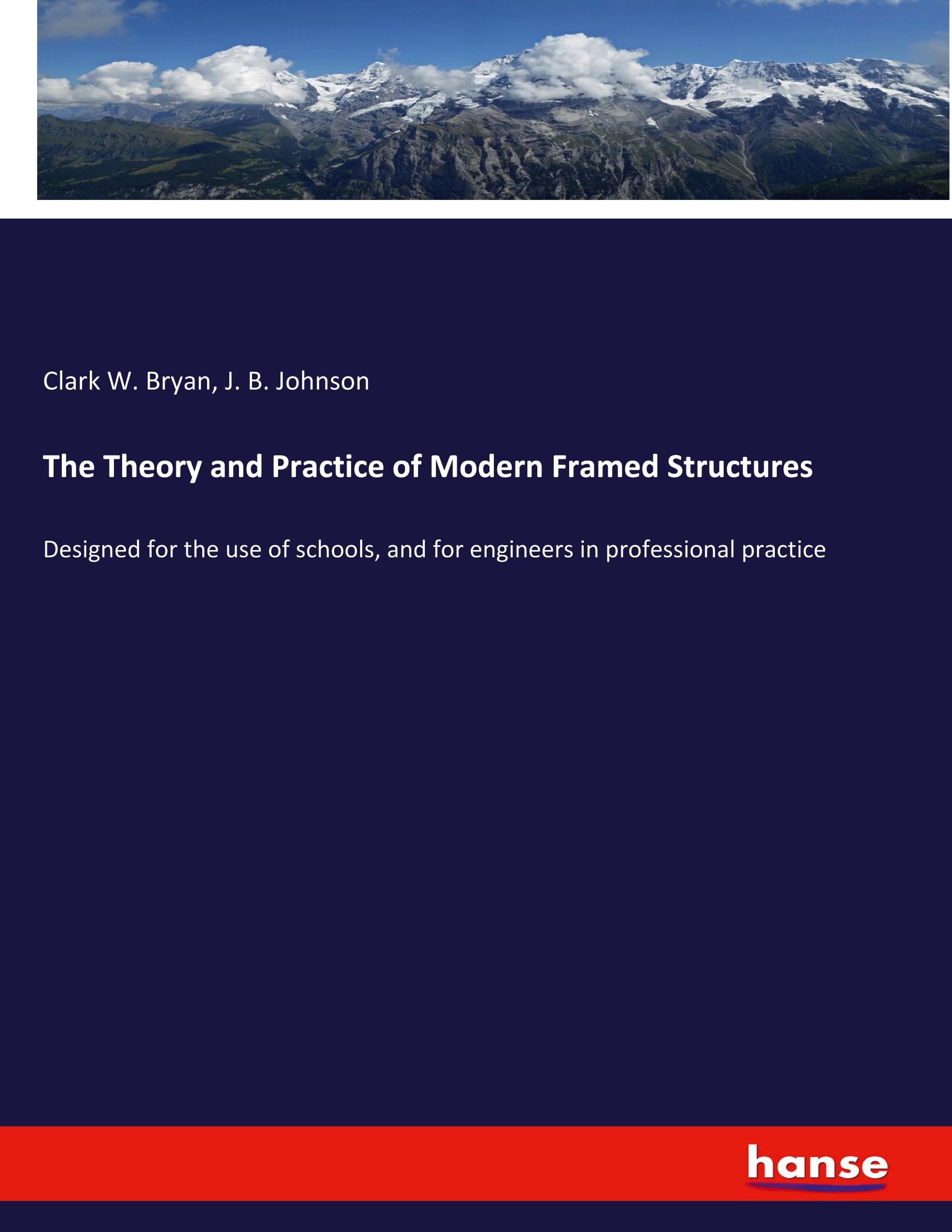 The Theory and Practice of Modern Framed Structures: Designed for the use of schools, and for engineers in professional practice