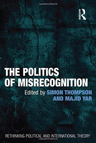 The Politics of Misrecognition (Rethinking Political and International Theory)