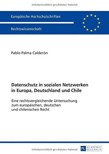 Datenschutz in sozialen Netzwerken in Europa, Deutschland und Chile: Eine rechtsvergleichende Untersuchung zum europäischen, deutschen und ... / Series 2: Law / Série 2: Droit)