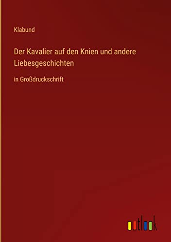 Der Kavalier auf den Knien und andere Liebesgeschichten: in Großdruckschrift
