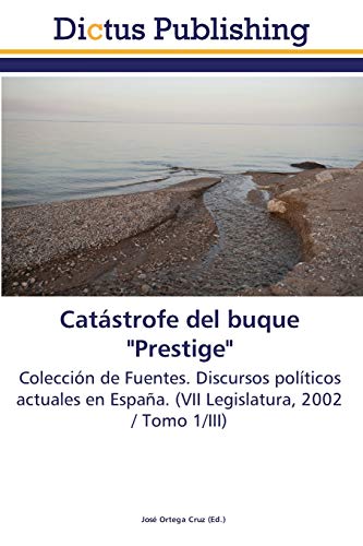 Catástrofe del buque Prestige: Colección de Fuentes. Discursos políticos actuales en España. (VII Legislatura, 2002 / Tomo 1/III)