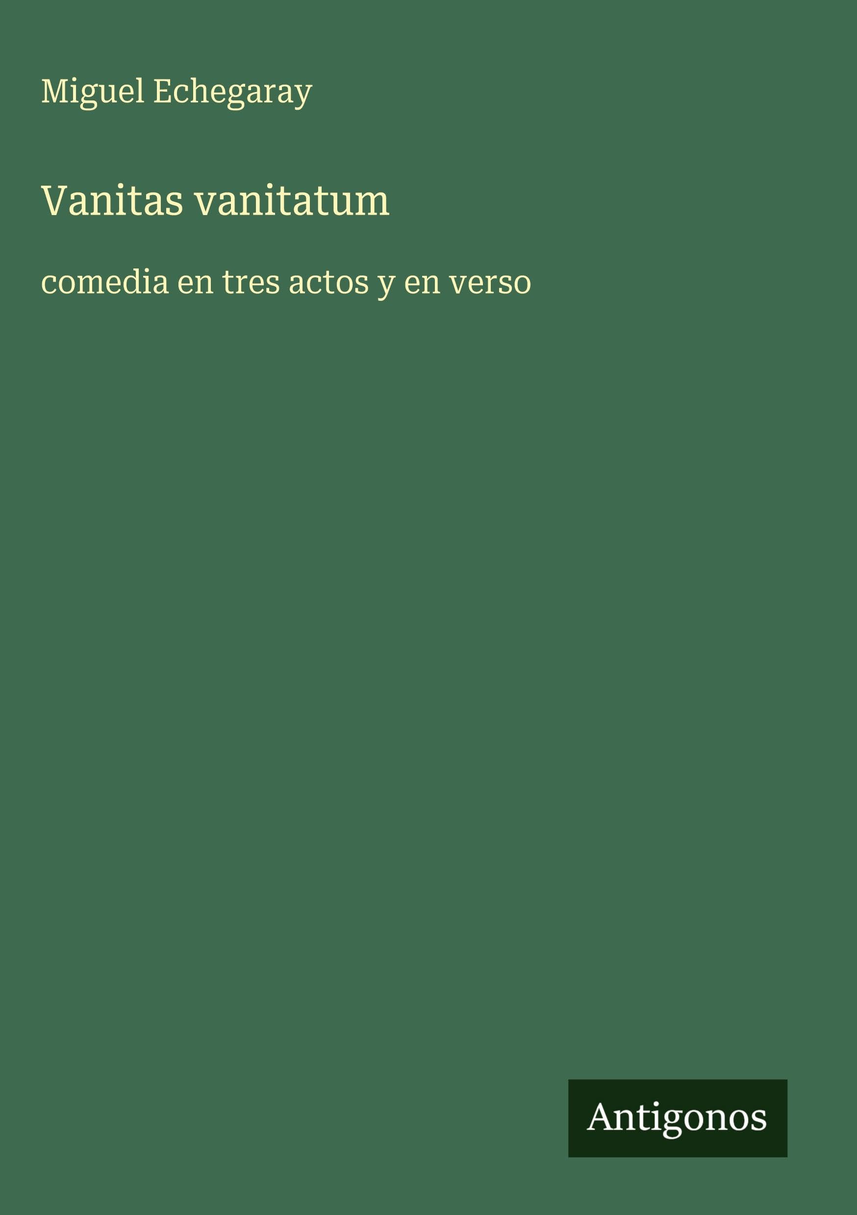 Vanitas vanitatum: comedia en tres actos y en verso