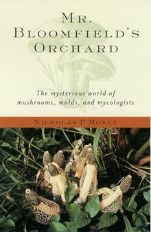 Mr. Bloomfield's Orchard: The Mysterious World of Mushrooms, Molds, and Mycologists