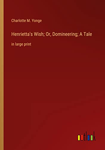 Henrietta's Wish; Or, Domineering; A Tale: in large print