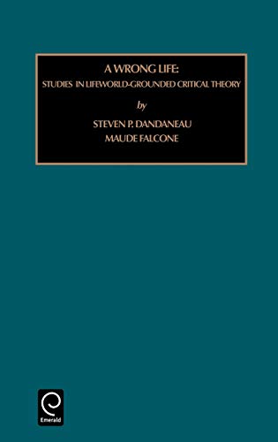 Social and Cultural Theories: A Wrong Life: Studies in Lifeworld-Grounded Critical Theory Vol 1 (Social and Cultural Theories) (Social and Cultural Theories , Vol 1)
