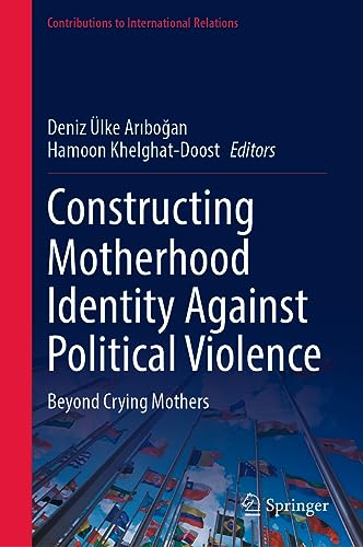 Constructing Motherhood Identity Against Political Violence: Beyond Crying Mothers (Contributions to International Relations)