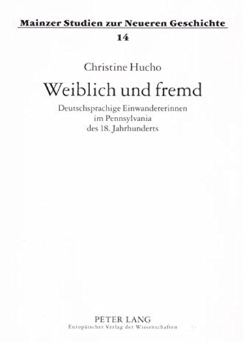 Weiblich und fremd: Deutschsprachige Einwandererinnen im Pennsylvania des 18. Jahrhunderts (Mainzer Studien zur Neueren Geschichte)