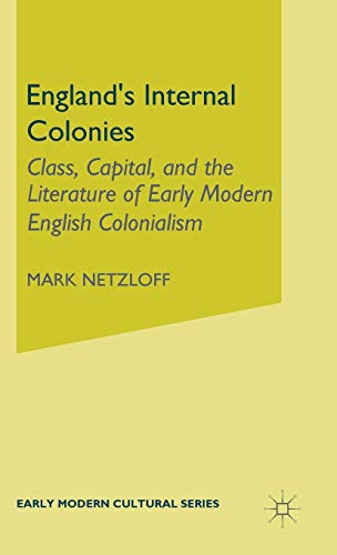 England's Internal Colonies: Class, Capital, and the Literature of Early Modern English Colonialism (Early Modern Cultural Studies 1500–1700)