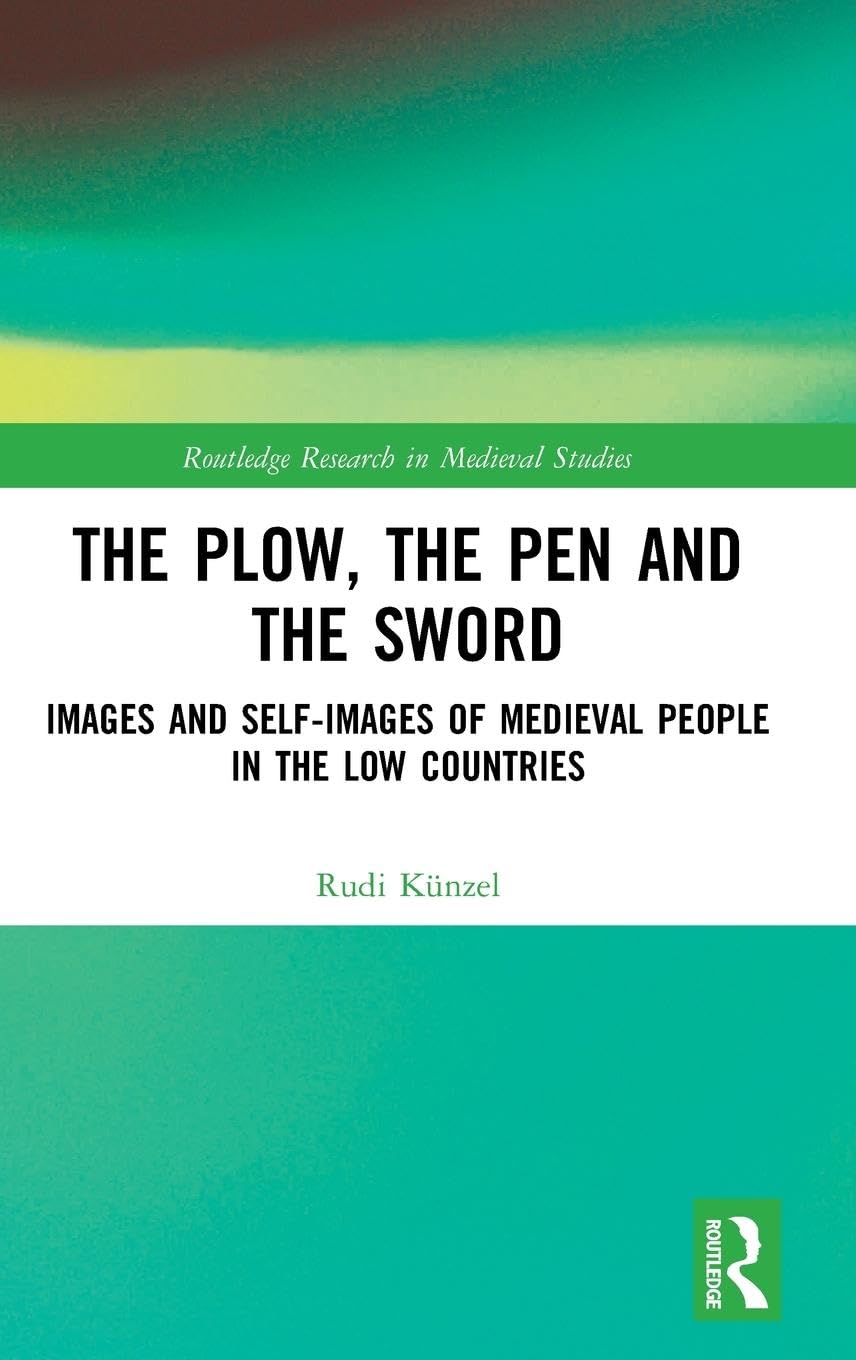 The Plow, the Pen and the Sword: Images and Self-Images of Medieval People in the Low Countries (Routledge Research in Medieval Studies, 12, Band 12)