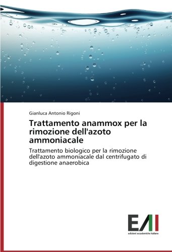 Trattamento anammox per la rimozione dell'azoto ammoniacale: Trattamento biologico per la rimozione dell'azoto ammoniacale dal centrifugato di digestione anaerobica