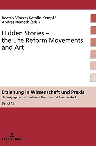 Hidden Stories – the Life Reform Movements and Art (Erziehung in Wissenschaft und Praxis, Band 13)