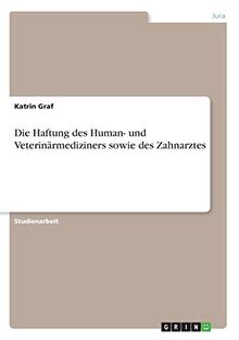 Die Haftung des Human- und Veterinärmediziners sowie des Zahnarztes