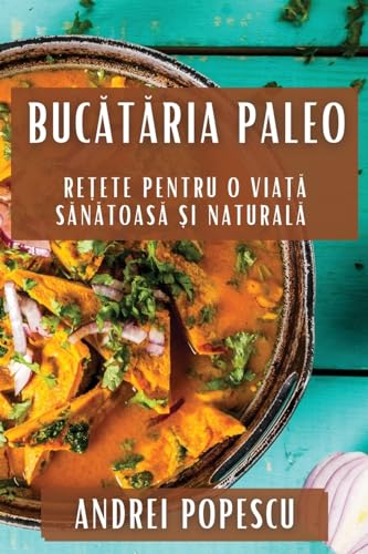 Buc¿t¿ria Paleo: Re¿ete pentru O Via¿¿ S¿n¿toas¿ ¿i Natural¿