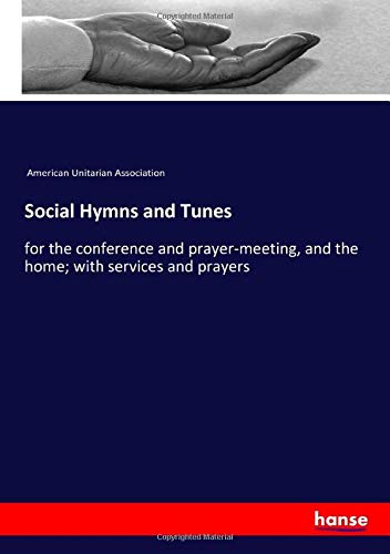 Social Hymns and Tunes: for the conference and prayer-meeting, and the home; with services and prayers