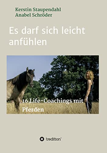 Es darf sich leicht anfühlen: 16 Life-Coachings mit Pferden (pferdegestützte Coachings von horsesense international)
