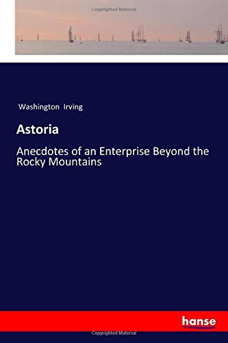 Astoria: Anecdotes of an Enterprise Beyond the Rocky Mountains