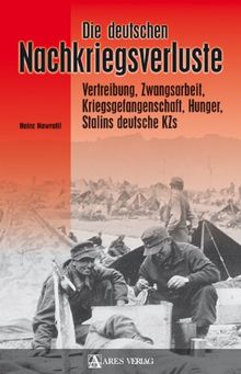 Die deutschen Nachkriegsverluste: Vertreibung, Zwangsarbeit, Kriegsgefangenschaft, Hunger, Stalins deutsche KZs