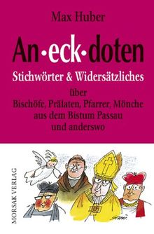 An-eck-doten. Stichwörter & Widersätzliches über Bischöfe, Pfarrer, Mönche aus dem Bistum Passau und anderswo