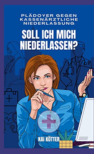 Soll ich mich niederlassen?: Plädoyer gegen kassenärztliche Niederlassung