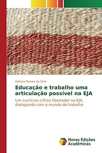 Educação e trabalho uma articulação possível na EJA: Um currículo crítico libertador na EJA, dialogando com o mundo do trabalho