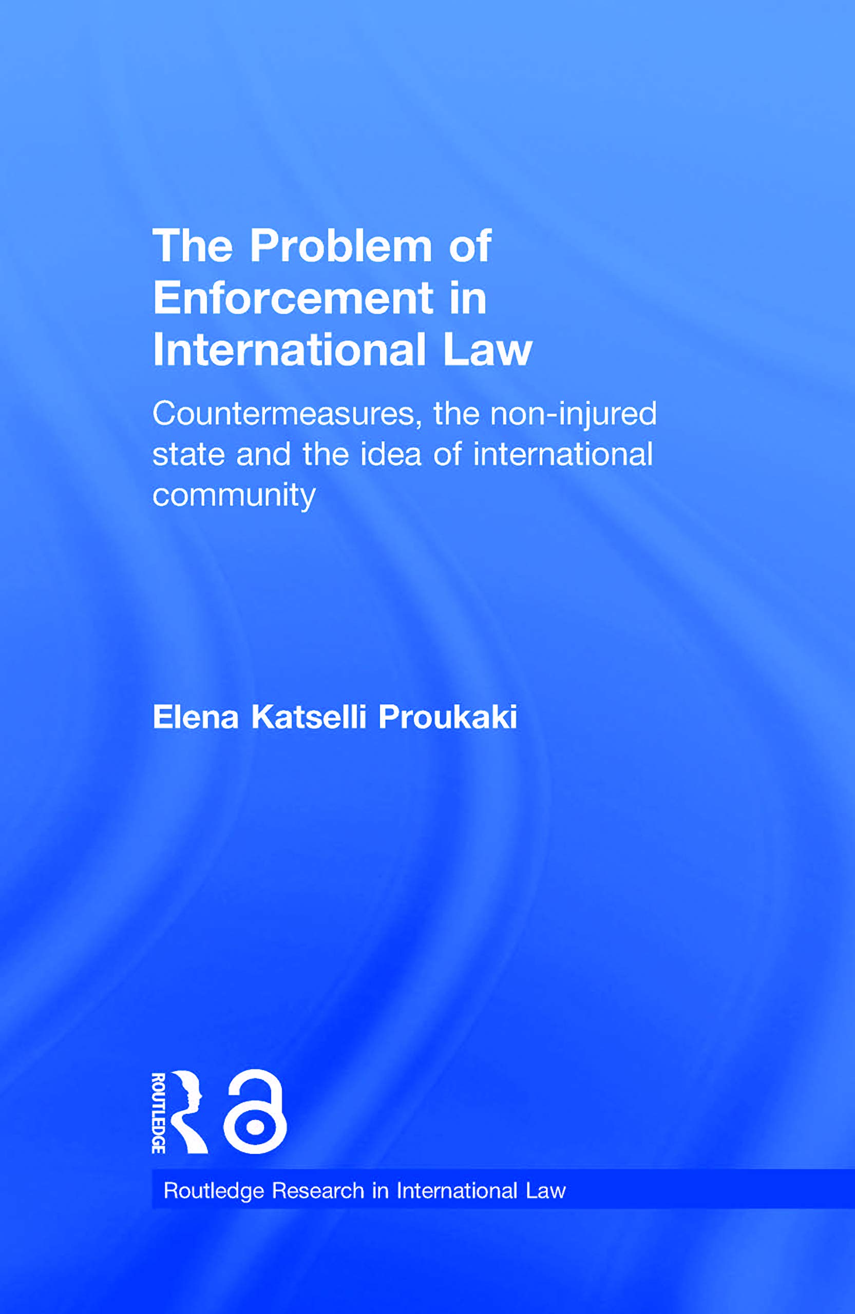 The Problem of Enforcement in International Law: Countermeasures, the Non-Injured State and the Idea of International Community (Routledge Research in International Law, Band 3)