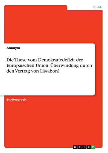 Die These vom Demokratiedefizit der Europäischen Union. Überwindung durch den Vertrag von Lissabon?