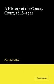 A History of the County Court, 1846–1971 (Cambridge Studies in English Legal History)