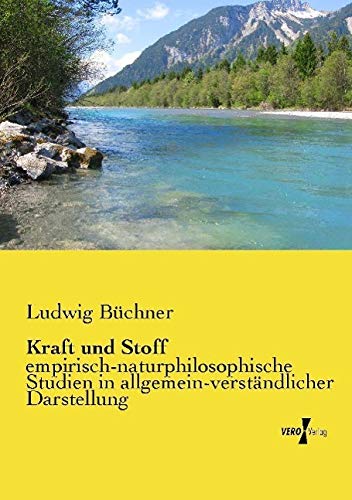 Kraft und Stoff: empirisch-naturphilosophische Studien in allgemein-verständlicher Darstellung