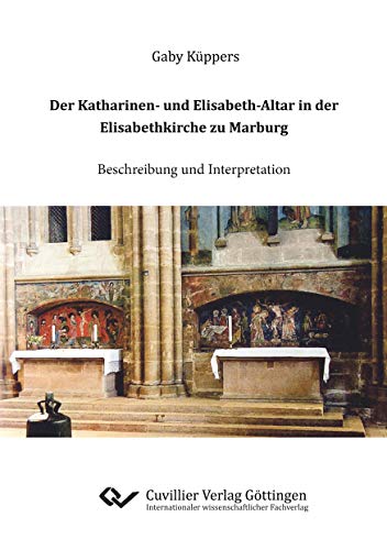 Der Katharinen- und Elisabeth-Altar in der Elisabethkirche zu Marburg: Beschreibung und Interpretation
