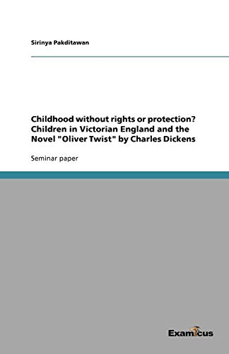 Childhood without rights or protection? Children in Victorian England and the Novel Oliver Twist by Charles Dickens