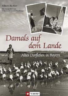 Damals auf dem Land: Altes Dorfleben in Bayern - Dokumentation der Verhältnisse einer Gemeinde mitte des 20. Jahrhunderts rund um Themen wie ... Berufe, Schule und dem Leben an sich