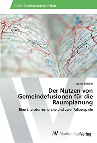 Der Nutzen von Gemeindefusionen für die Raumplanung: Eine Literaturrecherche und zwei Fallbeispiele