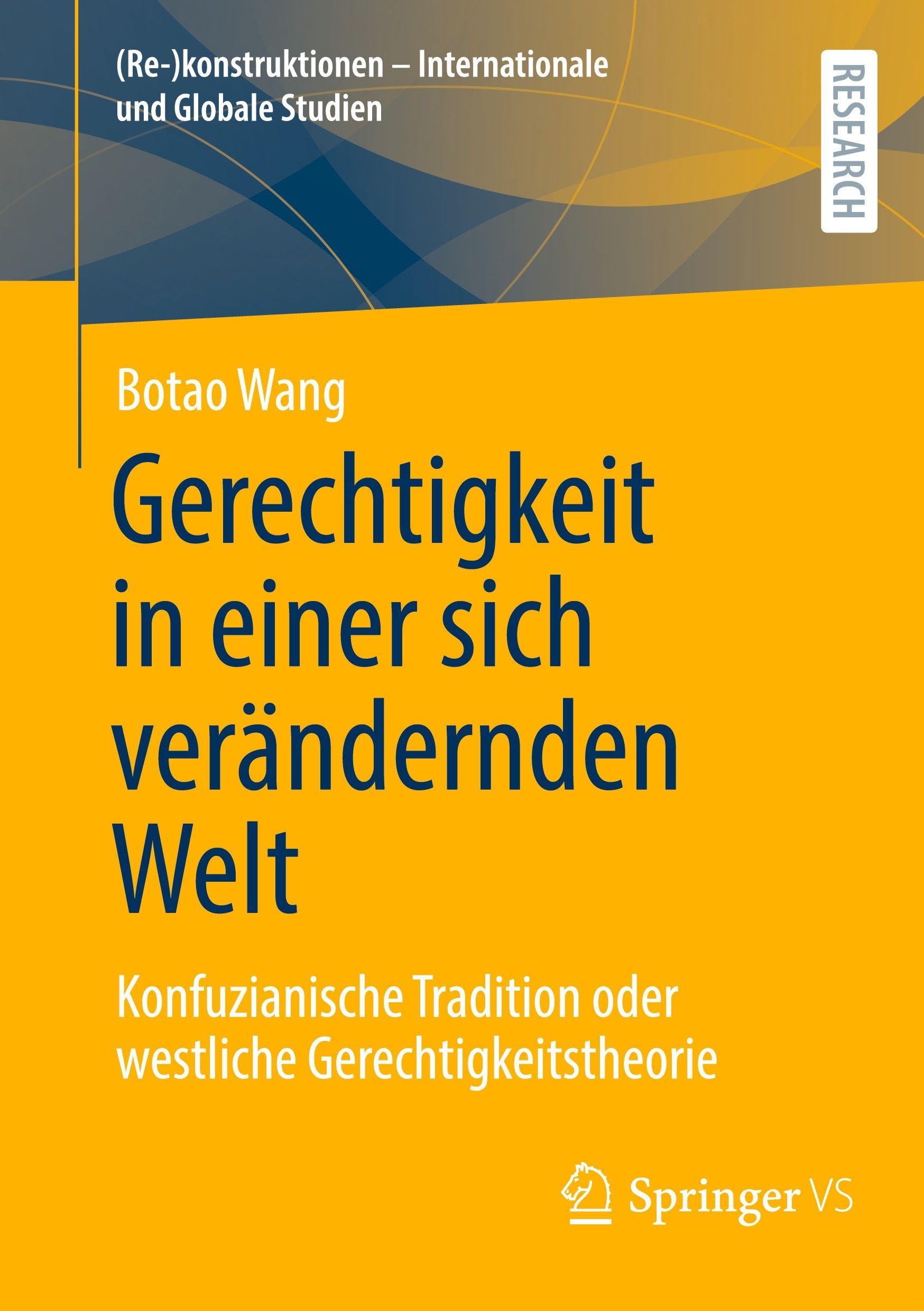Gerechtigkeit in einer sich verändernden Welt: Konfuzianische Tradition oder westliche Gerechtigkeitstheorie ((Re-)konstruktionen - Internationale und Globale Studien)
