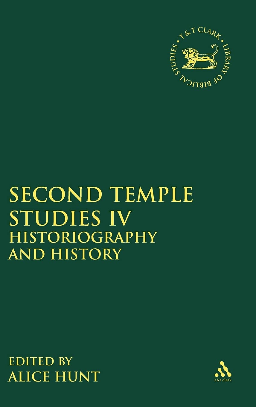 Second Temple Studies IV: Historiography and History (The Library of Hebrew Bible/Old Testament Studies, Band 4)
