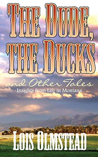 The Dude, the Ducks and Other Tales: Insights from Life in Montana