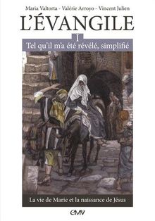 L'Evangile tel qu'il m'a été révélé, simplifié. Vol. 1. La vie de Marie et la naissance de Jésus