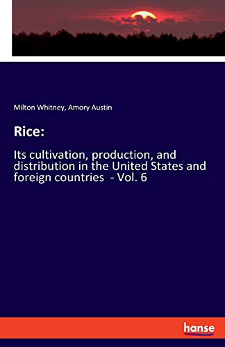 Rice:: Its cultivation, production, and distribution in the United States and foreign countries - Vol. 6
